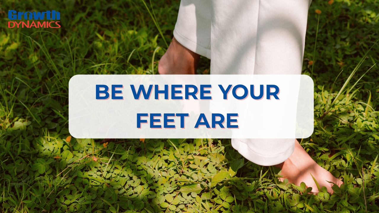 Podcast: Be Where Your Feet Are
